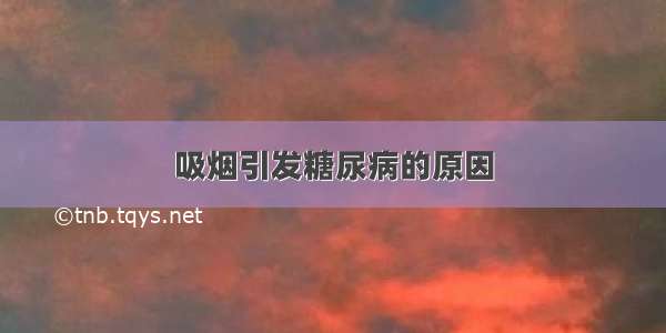 吸烟引发糖尿病的原因