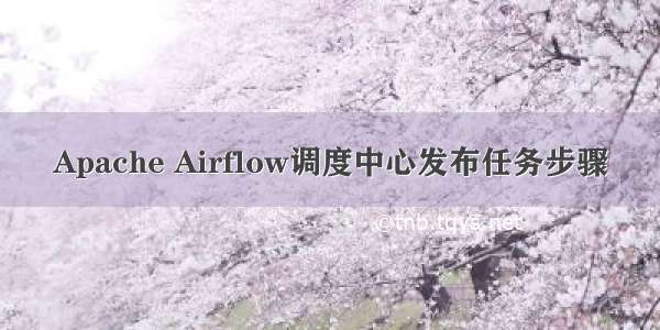 Apache Airflow调度中心发布任务步骤