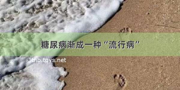 糖尿病渐成一种“流行病”