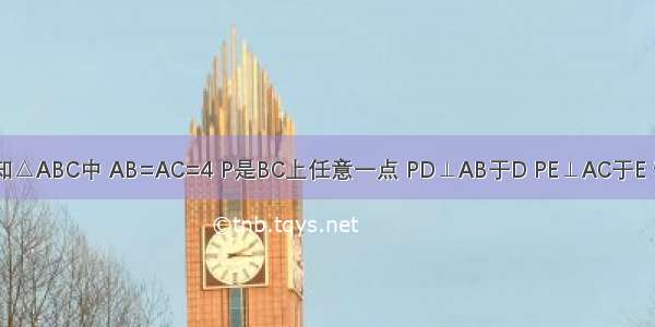 如图 已知△ABC中 AB=AC=4 P是BC上任意一点 PD⊥AB于D PE⊥AC于E 若△ABC