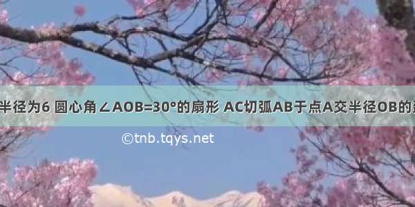 如图 OAB是半径为6 圆心角∠AOB=30°的扇形 AC切弧AB于点A交半径OB的延长线于点C 