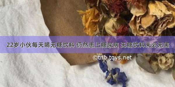 22岁小伙每天喝无糖饮料 仍然患上糖尿病 无糖饮料未必无害