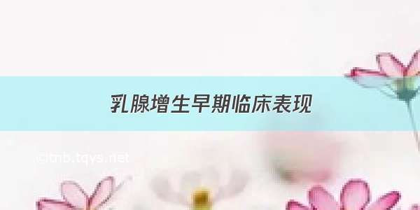 乳腺增生早期临床表现