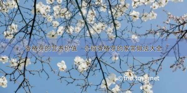 香椿芽的营养价值	介绍香椿芽的家常做法大全