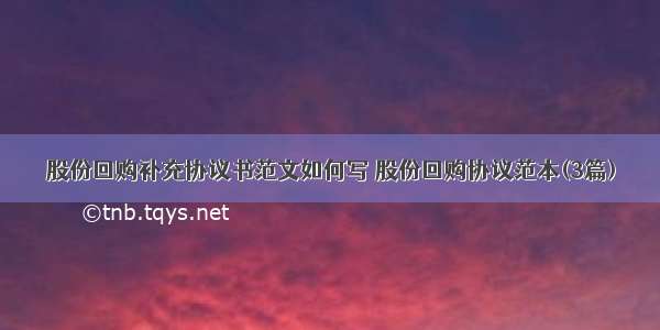 股份回购补充协议书范文如何写 股份回购协议范本(3篇)