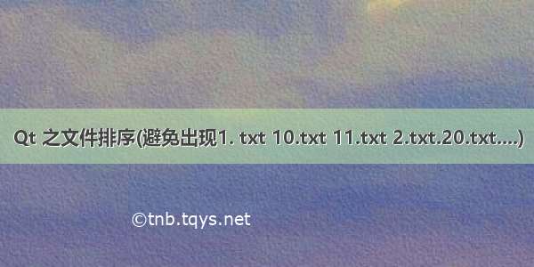 Qt 之文件排序(避免出现1. txt 10.txt 11.txt 2.txt.20.txt....)