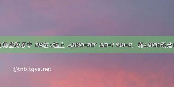 如图 平面直角坐标系中 OB在x轴上 ∠ABO=90° OB=1 OA=2．将△AOB绕点O逆时针旋