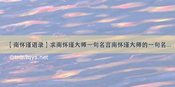 【南怀瑾语录】求南怀瑾大师一句名言南怀瑾大师的一句名...