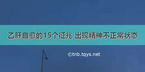 乙肝自愈的15个征兆 出现精神不正常状态