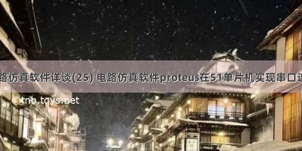 电路仿真软件详谈(25) 电路仿真软件proteus在51单片机实现串口连接