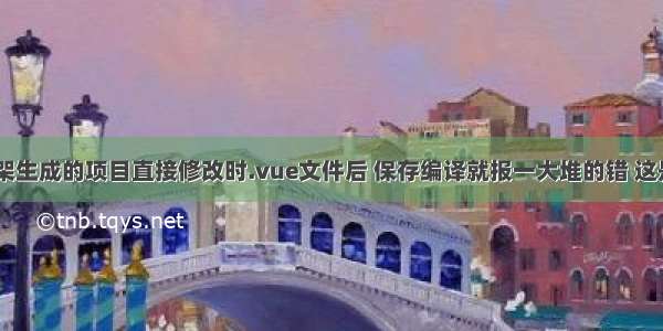 用vue手脚架生成的项目直接修改时.vue文件后 保存编译就报一大堆的错 这是咋回事呢？