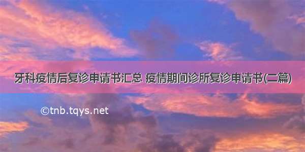 牙科疫情后复诊申请书汇总 疫情期间诊所复诊申请书(二篇)