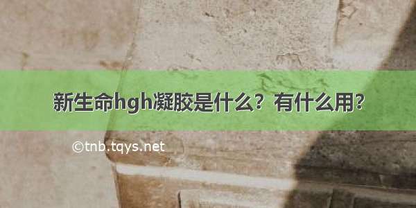 新生命hgh凝胶是什么？有什么用？