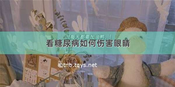 看糖尿病如何伤害眼睛