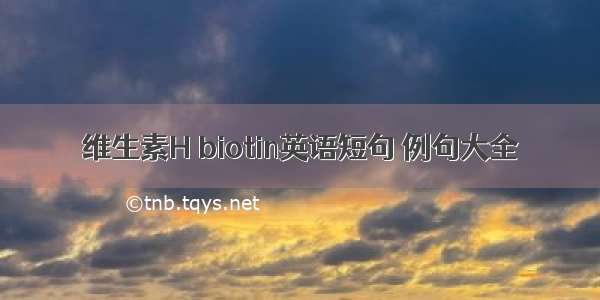 维生素H biotin英语短句 例句大全