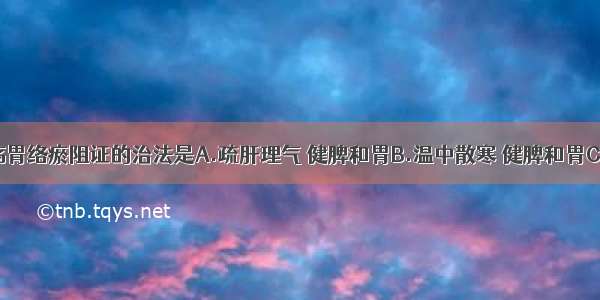 消化性溃疡胃络瘀阻证的治法是A.疏肝理气 健脾和胃B.温中散寒 健脾和胃C.健脾养阴 