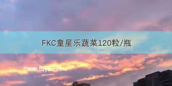 FKC童星乐蔬菜120粒/瓶