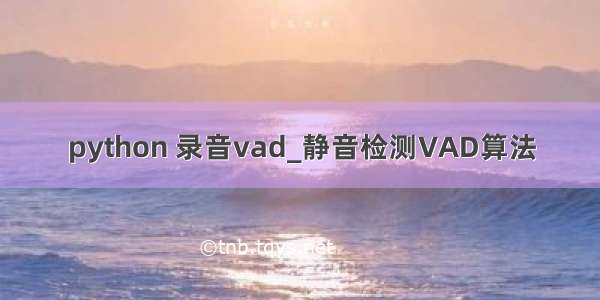 python 录音vad_静音检测VAD算法