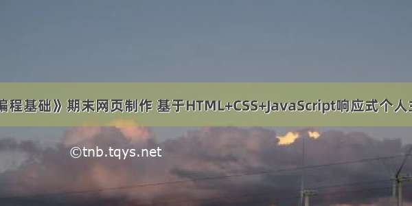 大一学生《Web编程基础》期末网页制作 基于HTML+CSS+JavaScript响应式个人主页相册介绍模板