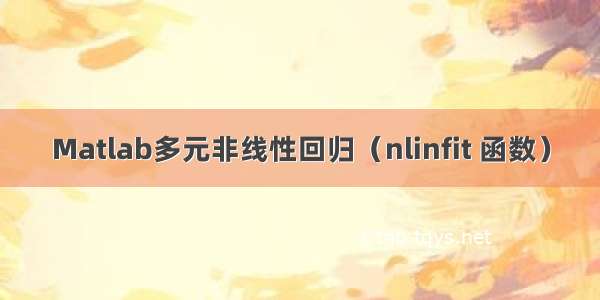 Matlab多元非线性回归（nlinfit 函数）