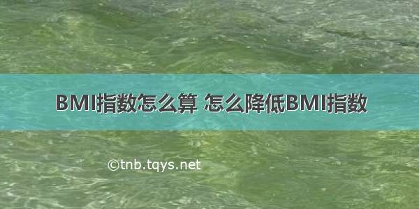 BMI指数怎么算 怎么降低BMI指数