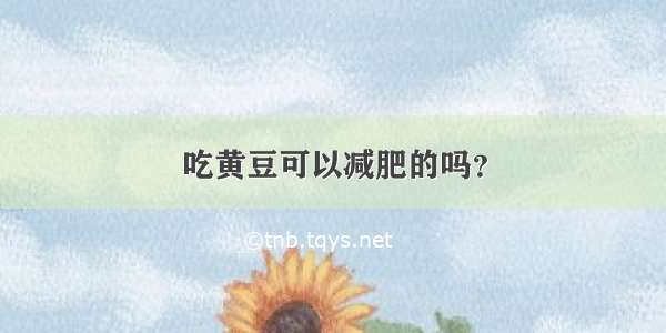 吃黄豆可以减肥的吗？