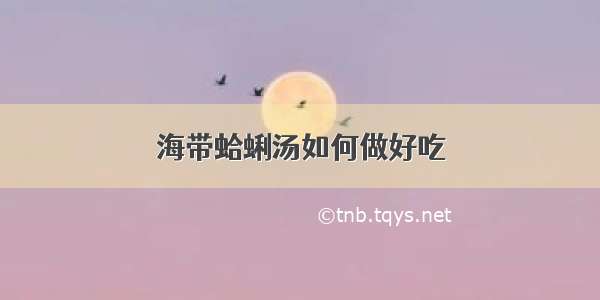 海带蛤蜊汤如何做好吃