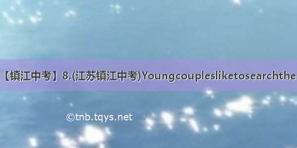 【镇江中考】8.(江苏镇江中考)Youngcouplesliketosearchthe...