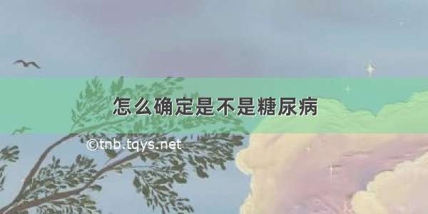 怎么确定是不是糖尿病