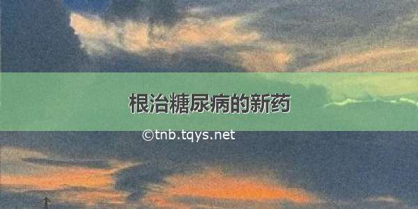 根治糖尿病的新药