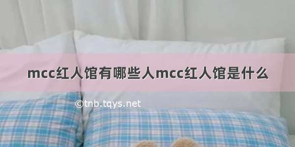 mcc红人馆有哪些人mcc红人馆是什么