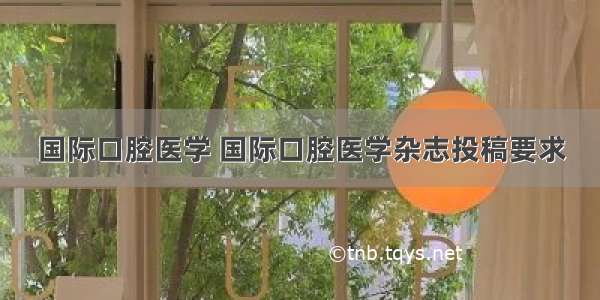 国际口腔医学 国际口腔医学杂志投稿要求