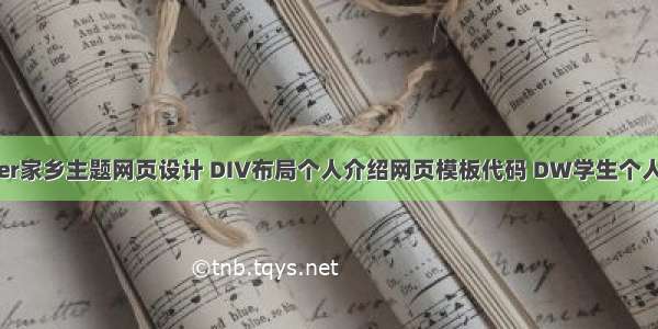 dreamweaver家乡主题网页设计 DIV布局个人介绍网页模板代码 DW学生个人网站制作成品