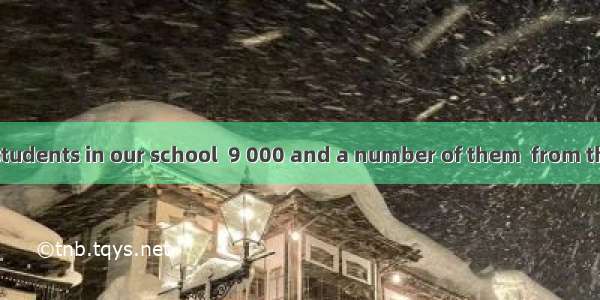 The number of students in our school  9 000 and a number of them  from the city.A. are; ar