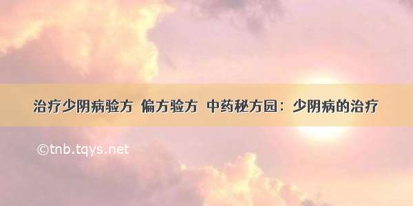 治疗少阴病验方－偏方验方－中药秘方园：少阴病的治疗