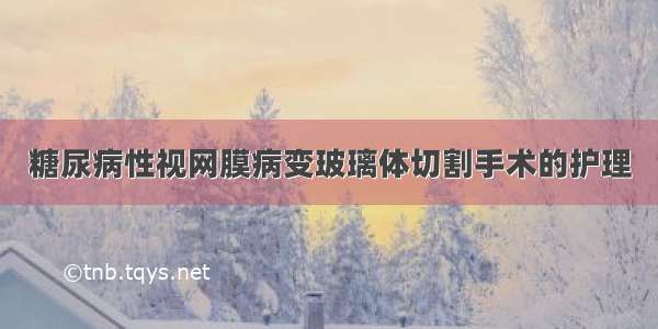 糖尿病性视网膜病变玻璃体切割手术的护理