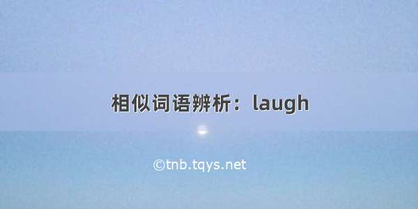 相似词语辨析：laugh