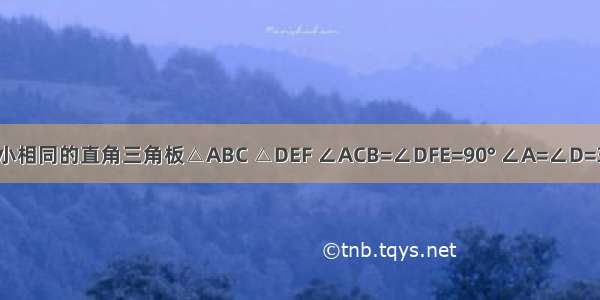 现有两块大小相同的直角三角板△ABC △DEF ∠ACB=∠DFE=90° ∠A=∠D=30°．①将这