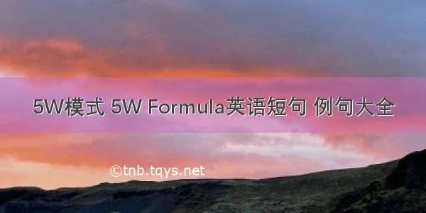 5W模式 5W Formula英语短句 例句大全