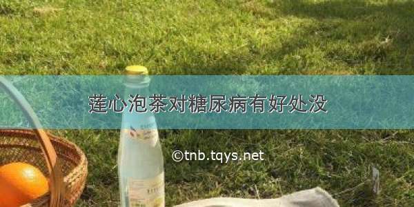 莲心泡茶对糖尿病有好处没