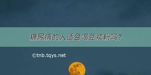 糖尿病的人适合喝豆浆粉吗？