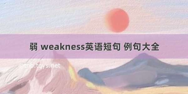 弱 weakness英语短句 例句大全