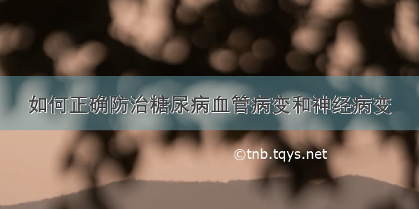 如何正确防治糖尿病血管病变和神经病变