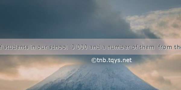 The number of students in our school  9 000 and a number of them  from the city.A. are; ar