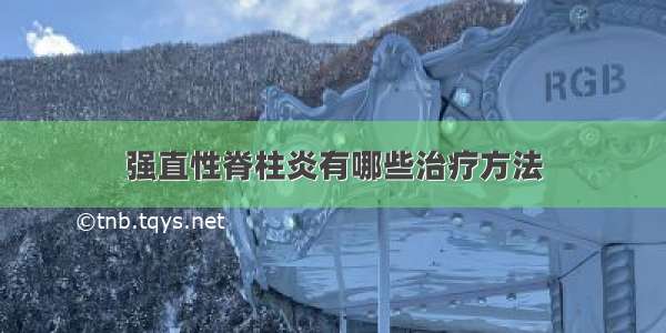 强直性脊柱炎有哪些治疗方法