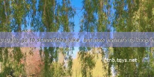 —How does Jack usually go to school?Hea bike  but now hethere to keep healthy.A. used t