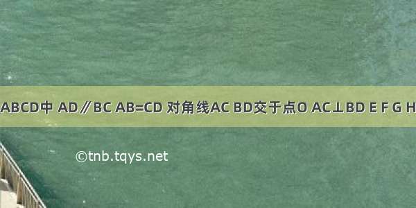 如图 梯形ABCD中 AD∥BC AB=CD 对角线AC BD交于点O AC⊥BD E F G H分别为AB