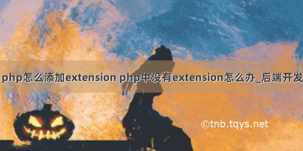 php怎么添加extension php中没有extension怎么办_后端开发