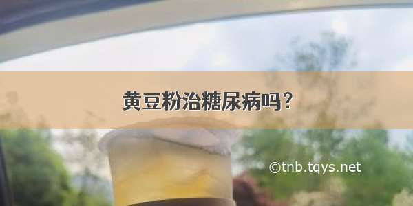 黄豆粉治糖尿病吗？