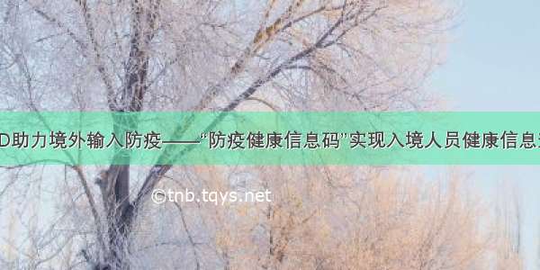 CTID助力境外输入防疫——“防疫健康信息码”实现入境人员健康信息查询